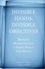 Image for Invisible Hands, Invisible Objectives : Bringing Workplace Law and Public Policy Into Focus