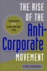 Image for The rise of the anti-corporate movement  : corporations and the people who hate them