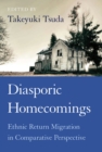 Image for Diasporic Homecomings : Ethnic Return Migration in Comparative Perspective
