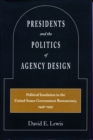 Image for Presidents and the Politics of Agency Design: Political Insulation in the United States Government Bureaucracy, 1946-1997