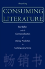 Image for Consuming literature: best sellers and the commercialization of literary production in contemporary China