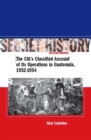 Image for Secret History, Second Edition: The CIA&#39;s Classified Account of Its Operations in Guatemala, 1952-1954