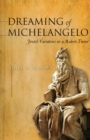Image for Dreaming of Michelangelo : Jewish Variations on a Modern Theme