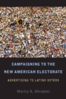 Image for Campaigning to the New American Electorate : Advertising to Latino Voters