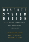 Image for Dispute System Design : Preventing, Managing, and Resolving Conflict