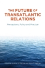 Image for The future of transatlantic relations  : perceptions, policy and practice