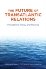 Image for The future of transatlantic relations  : perceptions, policy and practice