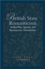 Image for British state romanticism: authorship, agency, and bureaucratic nationalism