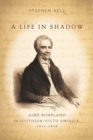 Image for A life in shadow: Aime Bonpland in southern South America, 1817-1858