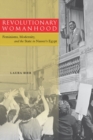 Image for Revolutionary womanhood  : feminisms, modernity, and the state in Nasser&#39;s Egypt