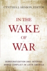 Image for In the Wake of War : Democratization and Internal Armed Conflict in Latin America