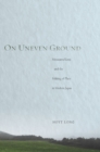 Image for On uneven ground  : Miyazawa Kenji and the making of place in modern Japan