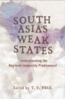 Image for South Asia&#39;s Weak States: Understanding the Regional Insecurity Predicament
