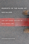 Image for Markets in the name of socialism: the left-wing origins of neoliberalism