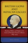 Image for British lions and Mexican eagles: business, politics, and empire in the career of Weetman Pearson in Mexico, 1889-1919