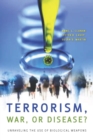 Image for Terrorism, War, or Disease?: Unraveling the Use of Biological Weapons