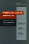Image for Yugoslavia and its historians: understanding the Balkan wars of the 1990s