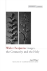 Image for Walter Benjamin  : images, the creaturely, and the holy