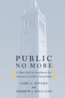 Image for Public no more: a new path to excellence for America&#39;s public universities