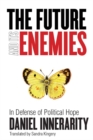 Image for Future and Its Enemies: In Defense of Political Hope