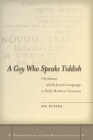 Image for A goy who speaks Yiddish: Christians and the Jewish language in early modern Germany