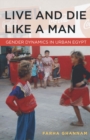 Image for Live and Die Like a Man : Gender Dynamics in Urban Egypt