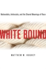 Image for White Bound: Nationalists, Antiracists, and the Shared Meanings of Race