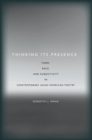 Image for Thinking its presence  : form, race, and subjectivity in contemporary Asian American poetry