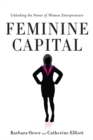 Image for Feminine capital  : unlocking the power of women entrepreneurs