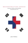 Image for Reconstructing bodies  : biomedicine, health, and nation-building in South Korea since 1945