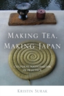 Image for Making Tea, Making Japan: Cultural Nationalism in Practice