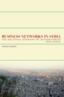 Image for Business networks in Syria  : the political economy of authoritarian resilience