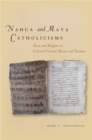 Image for Nahua and Maya Catholicisms : Texts and Religion in Colonial Central Mexico and Yucatan