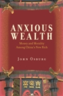 Image for Anxious wealth: money and morality among China&#39;s new rich