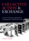 Image for Collective Action and Exchange: A Game-Theoretic Approach to Contemporary Political Economy