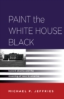 Image for Paint the White House Black: Barack Obama and the Meaning of Race in America