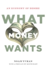 Image for What Money Wants : An Economy of Desire