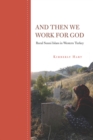 Image for And then we work for God  : rural Sunni Islam in western Turkey