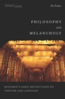 Image for Philosophy and Melancholy: Benjamin&#39;s Early Reflections on Theater and Language