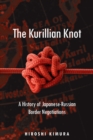Image for The Kurillian knot: a history of Japanese-Russian border negotiations
