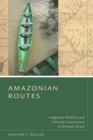 Image for Amazonian routes  : indigenous mobility and colonial communities in northern Brazil