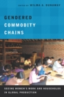 Image for Gendered Commodity Chains : Seeing Women&#39;s Work and Households in Global Production