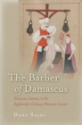 Image for The barber of Damascus: nouveau literacy in the eighteenth-century Ottoman Levant