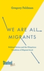 Image for We are all migrants  : political action and the ubiquitous condition of migrant-hood
