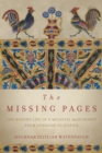 Image for The missing pages  : the modern life of a medieval manuscript, from genocide to justice