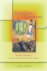 Image for Hasidism incarnate  : Hasidism, Christianity, and the construction of modern Judaism