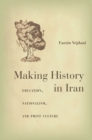Image for Making history in Iran  : education, nationalism, and print culture