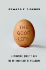 Image for The good life  : aspiration, dignity, and the anthropology of wellbeing