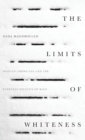 Image for The limits of whiteness  : Iranian Americans and the everyday politics of race