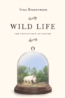 Image for Wild life  : the institution of nature